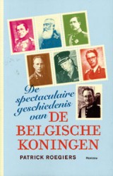 De spectaculaire geschiedenis van de Belgische koningen - 9789022322819 - Patrick Roegiers