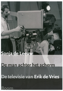 De man achter het scherm ~ De televisie van Erik de Vries - 9789085065098 - Sonja de Leeuw