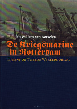 De Kriegsmarine in Rotterdam tijdens de Tweede Wereldoorlog - 9789061006497 - Jan Willem van Borselen