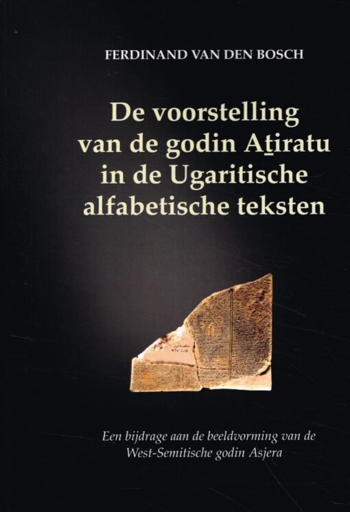De voorstelling van de godin Atiratu in de Ugaritische alfabetische teksten - 9789023956570 - Ferdinand van den Bosch