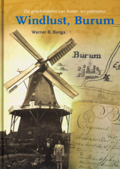 De geschiedenis van koren- en pelmolen Windlust, Burum - 9789056153335 - Warner B. Banga