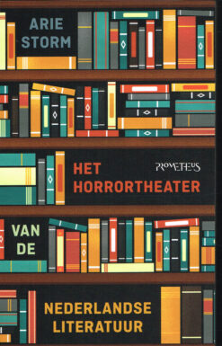 Het horrortheater van de Nederlandse literatuur - 9789044632156 - Arie Storm