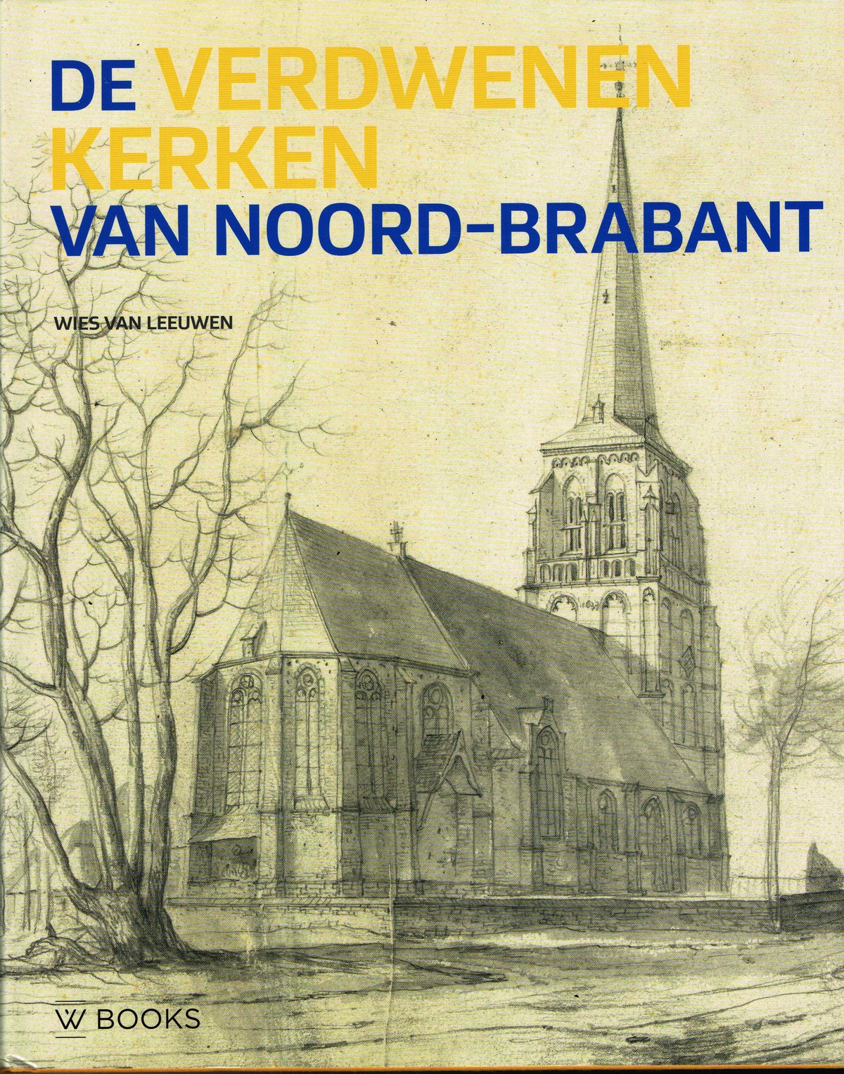 De verdwenen kerken van Noord-Brabant - 9789462582101 - Wies van Leeuwen