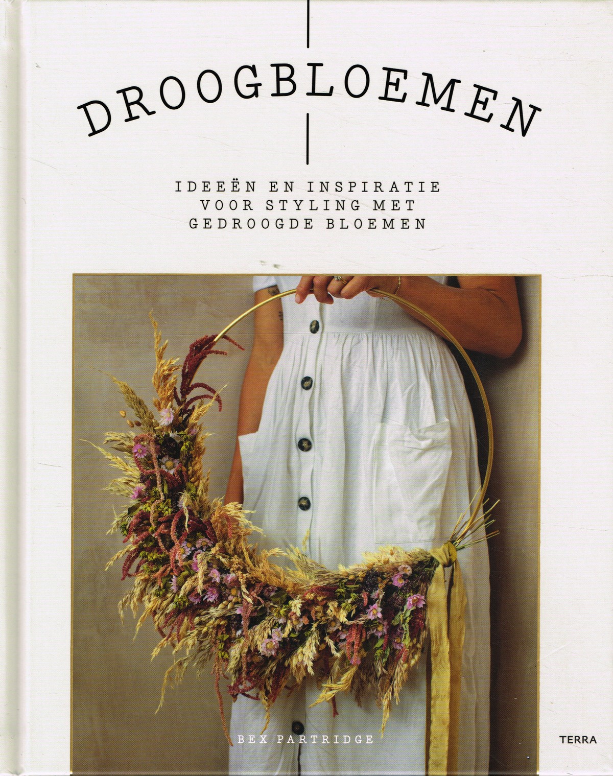 Droogbloemen. Ideeën en inspiratie voor styling met gedroogde bloemen - 9789089898340 - Bex Partridge